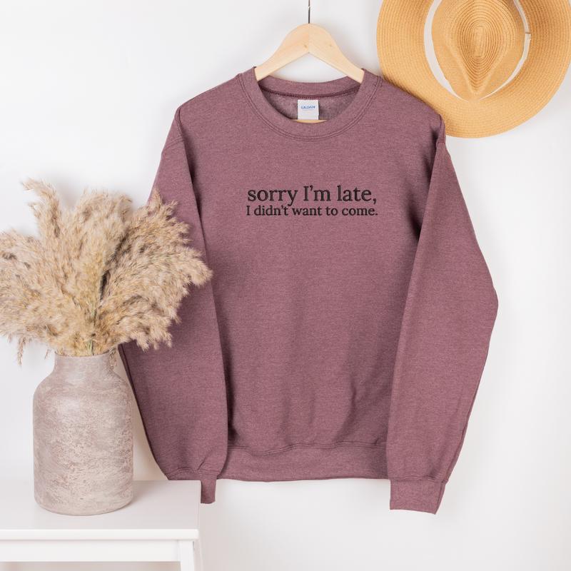 Sorry I'm Late, I Didn't Want to Come Embroidered Sweatshirt