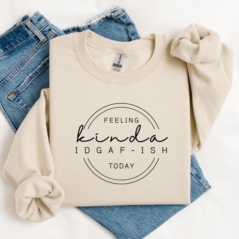 Feeling kinda IDGAF-Ish T-shirt / Sweatshirt / Hoodie