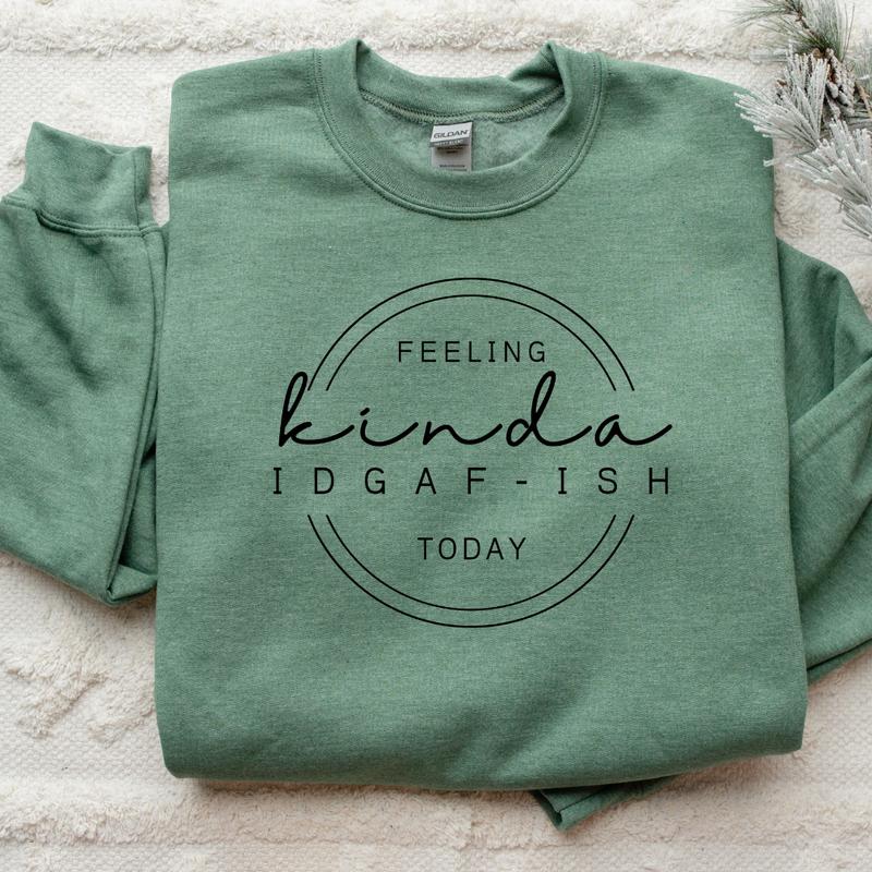 Feeling kinda IDGAF-Ish T-shirt / Sweatshirt / Hoodie