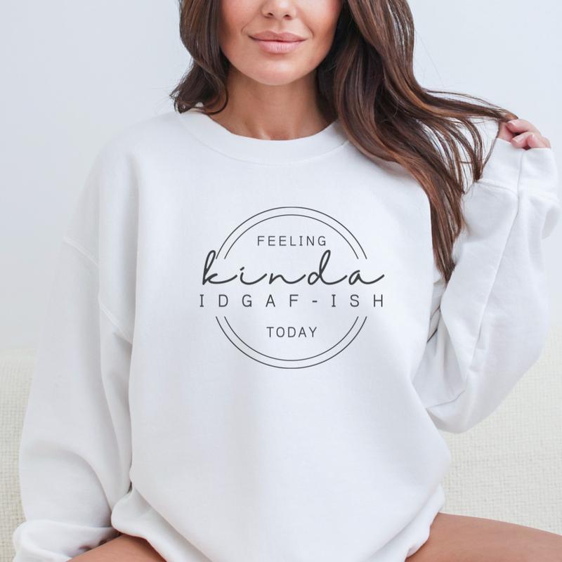 Feeling kinda IDGAF-Ish T-shirt / Sweatshirt / Hoodie