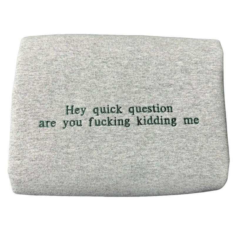Hey Quick Question Embroidered Sweatshirt / Hoodie