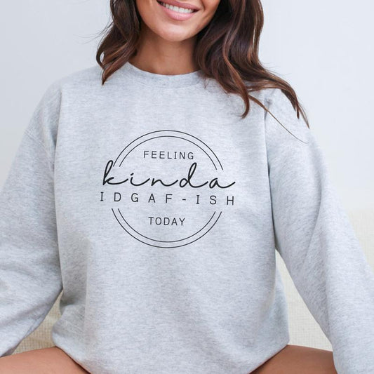 Feeling kinda IDGAF-Ish T-shirt / Sweatshirt / Hoodie