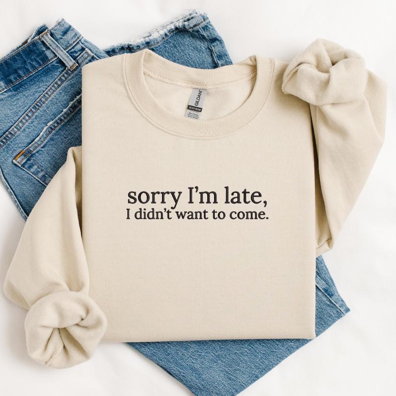 Sorry I'm Late, I Didn't Want to Come Embroidered Sweatshirt