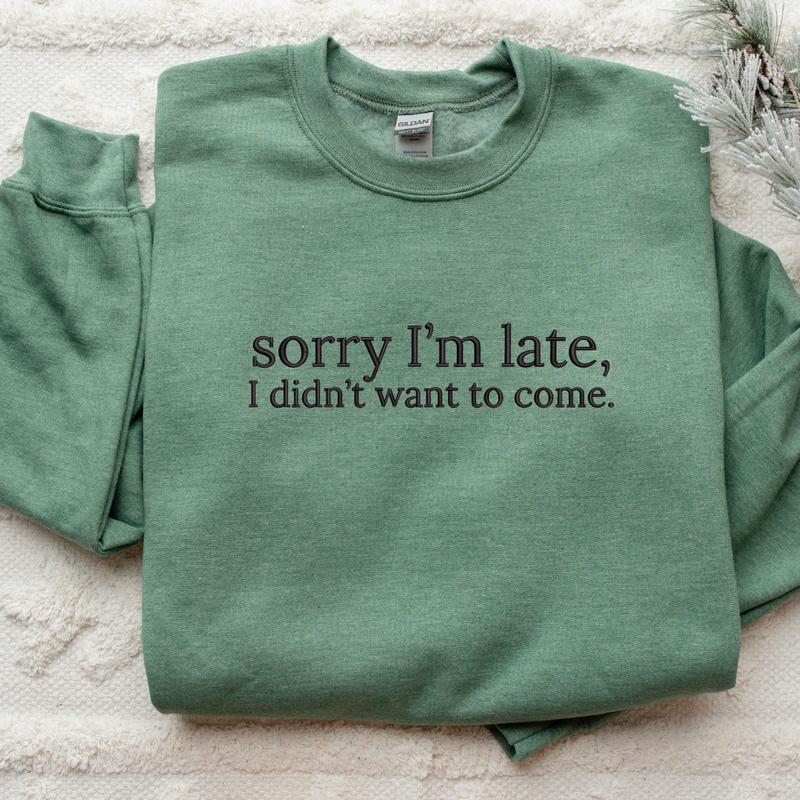 Sorry I'm Late, I Didn't Want to Come Embroidered Sweatshirt